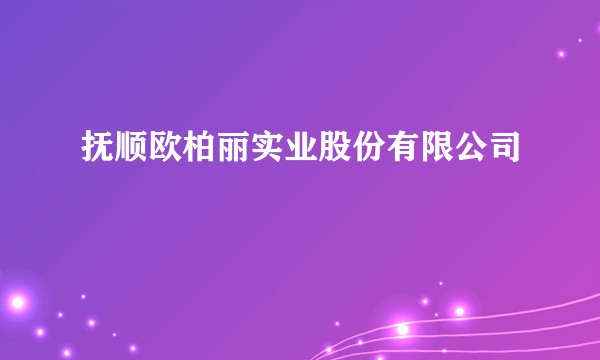 抚顺欧柏丽实业股份有限公司