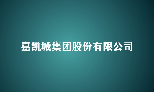 嘉凯城集团股份有限公司