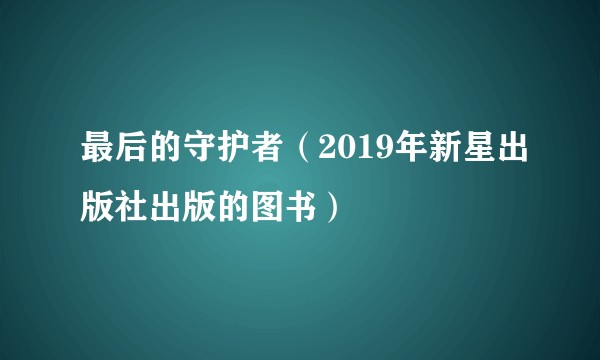 最后的守护者（2019年新星出版社出版的图书）