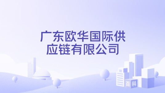 广东欧华国际供应链有限公司