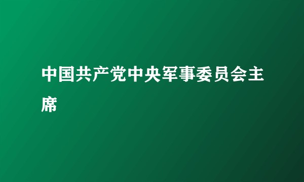 中国共产党中央军事委员会主席