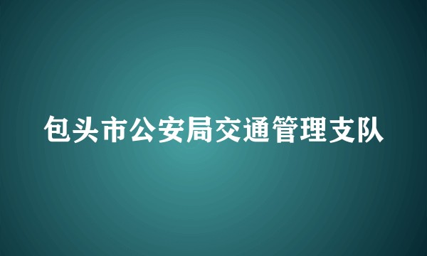 包头市公安局交通管理支队