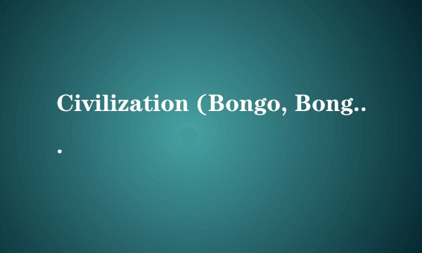 Civilization (Bongo, Bongo, Bongo)