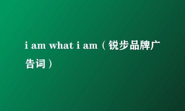 i am what i am（锐步品牌广告词）