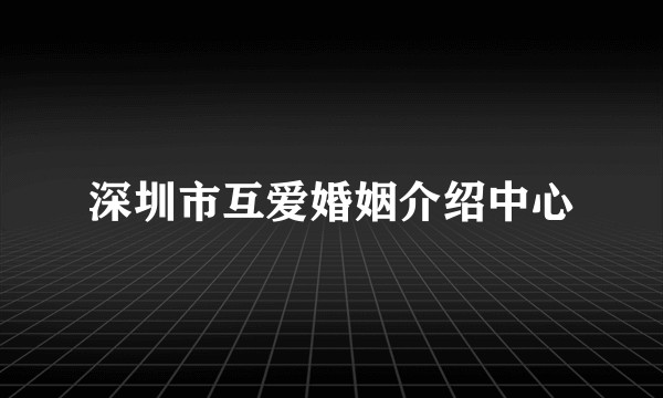 深圳市互爱婚姻介绍中心