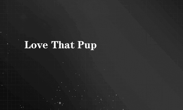 Love That Pup