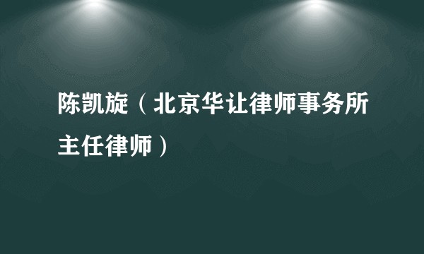 陈凯旋（北京华让律师事务所主任律师）