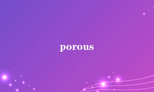 porous