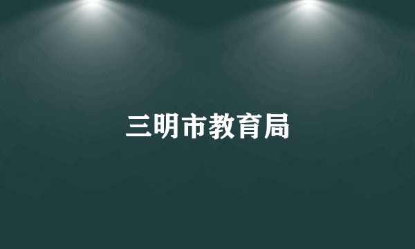 三明市教育局