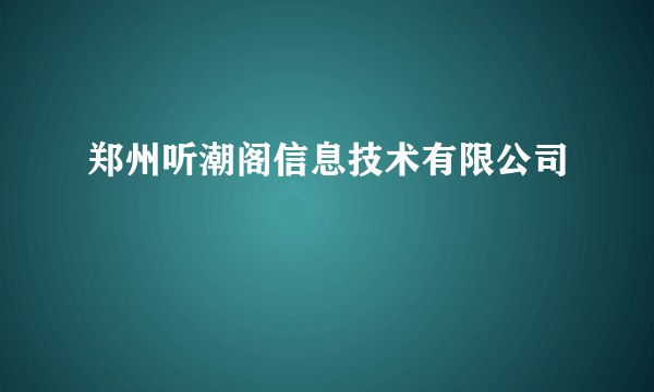 郑州听潮阁信息技术有限公司