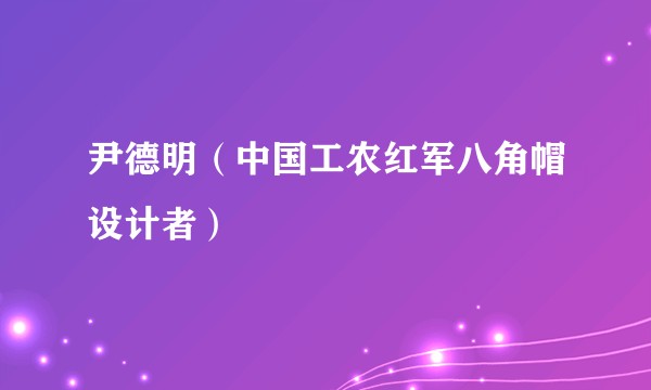 尹德明（中国工农红军八角帽设计者）