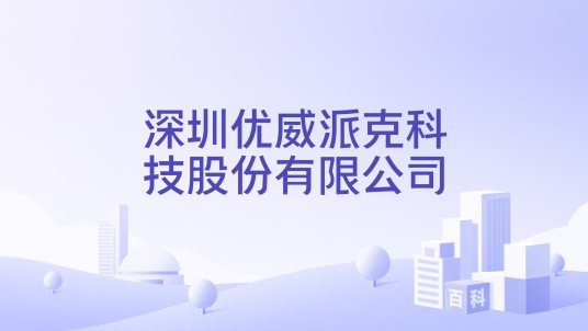 深圳优威派克科技股份有限公司