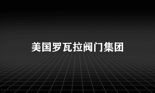 美国罗瓦拉阀门集团