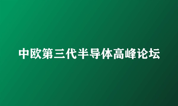 中欧第三代半导体高峰论坛