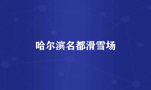 哈尔滨名都滑雪场