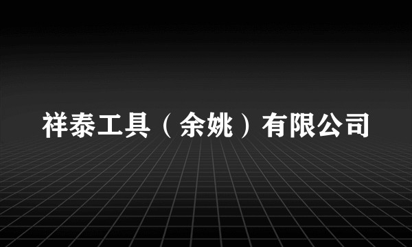 祥泰工具（余姚）有限公司