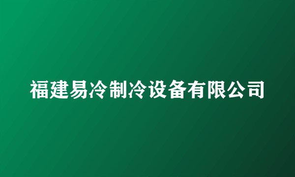 福建易冷制冷设备有限公司