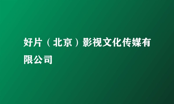 好片（北京）影视文化传媒有限公司