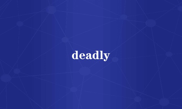 deadly