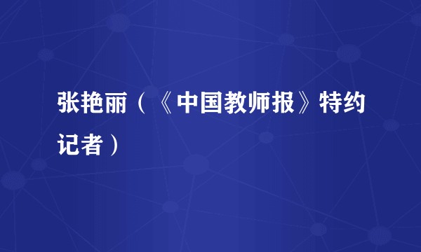 张艳丽(《中国教师报》特约记者)