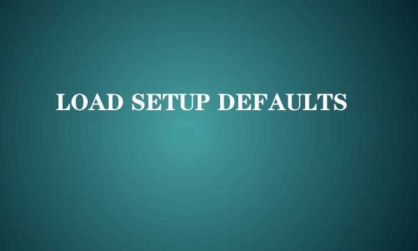 LOAD SETUP DEFAULTS