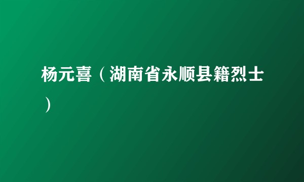 杨元喜（湖南省永顺县籍烈士）