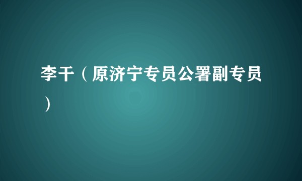 李干（原济宁专员公署副专员）