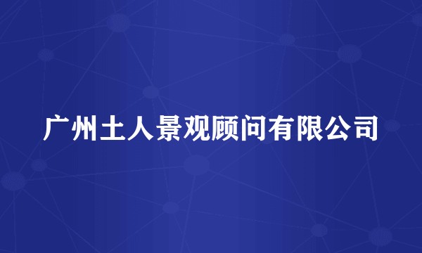 广州土人景观顾问有限公司