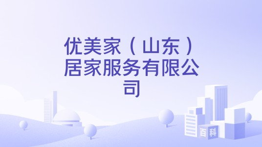 优美家(山东)居家服务有限公司
