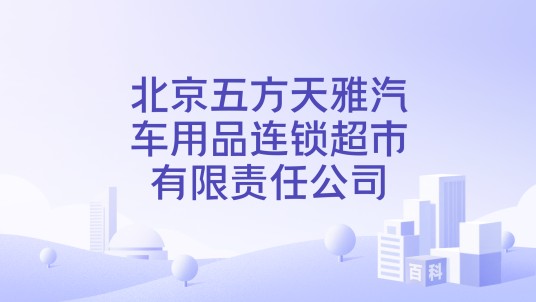 北京五方天雅汽车用品连锁超市有限责任公司