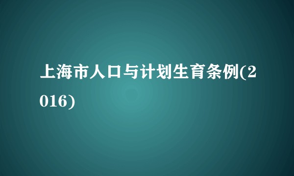 上海市人口与计划生育条例(2016)