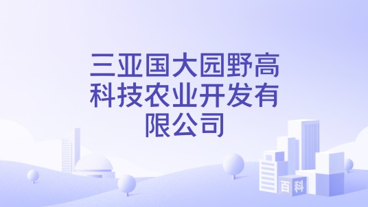 三亚国大园野高科技农业开发有限公司