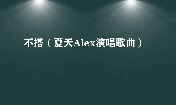 不搭（夏天Alex演唱歌曲）