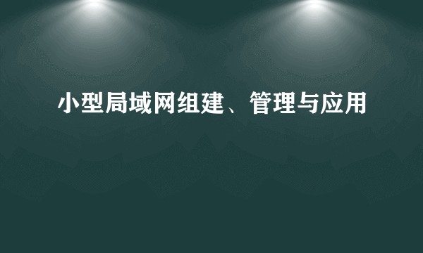 小型局域网组建、管理与应用
