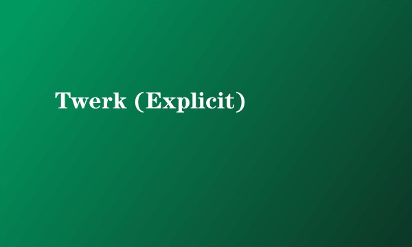 Twerk (Explicit)