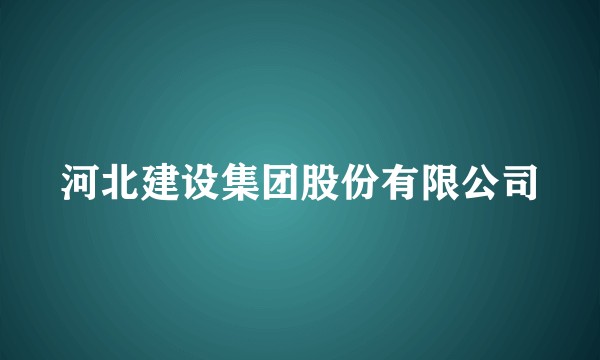 河北建设集团股份有限公司