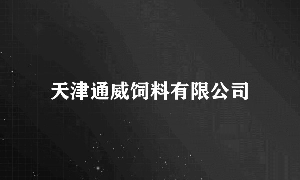 天津通威饲料有限公司
