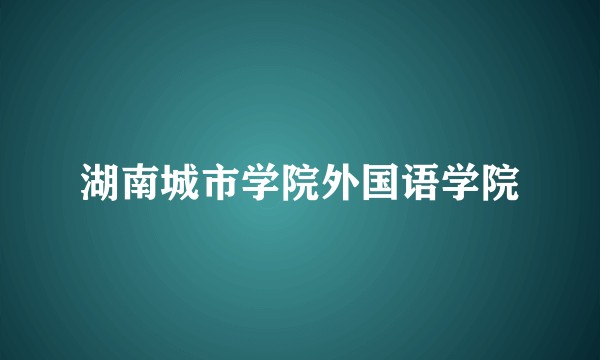 湖南城市学院外国语学院