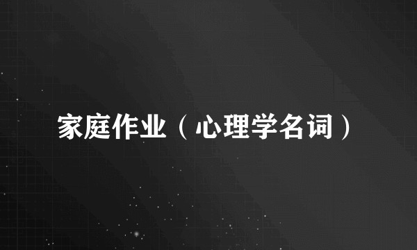 家庭作业（心理学名词）