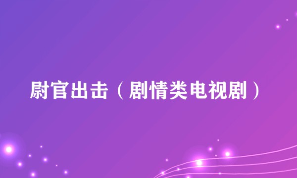 尉官出击（剧情类电视剧）