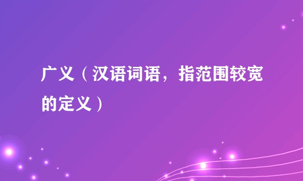 广义（汉语词语，指范围较宽的定义）