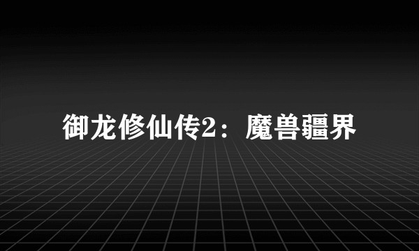 御龙修仙传2：魔兽疆界
