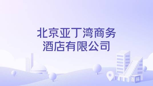 北京亚丁湾商务酒店有限公司