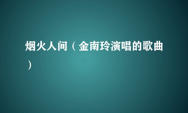 烟火人间（金南玲演唱的歌曲）