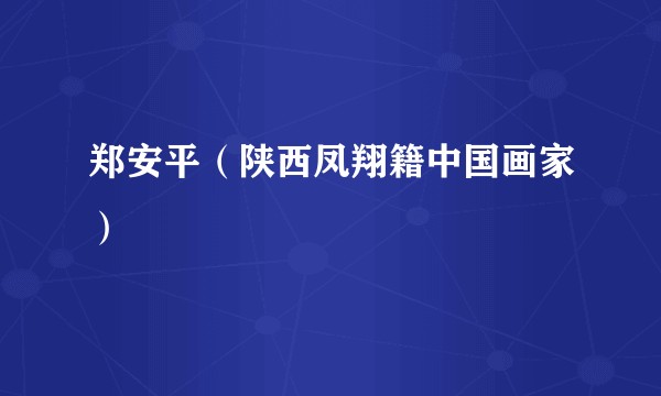 郑安平（陕西凤翔籍中国画家）