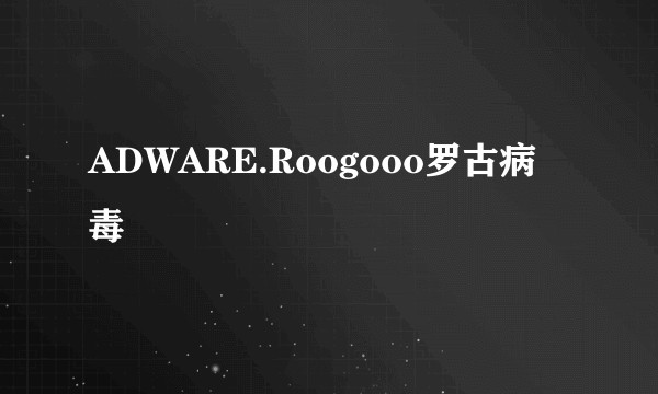 ADWARE.Roogooo罗古病毒