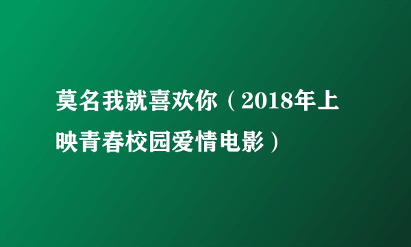 莫名我就喜欢你（2018年上映青春校园爱情电影）