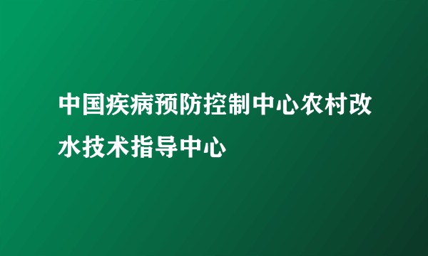 中国疾病预防控制中心农村改水技术指导中心