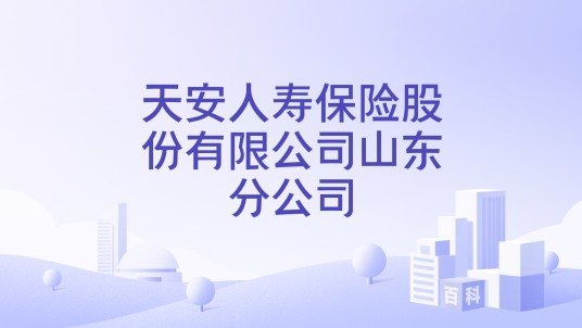 天安人寿保险股份有限公司山东分公司