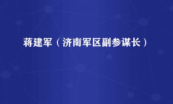 蒋建军（济南军区副参谋长）